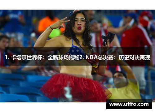1. 卡塔尔世界杯：全新球场揭秘2. NBA总决赛：历史对决再现